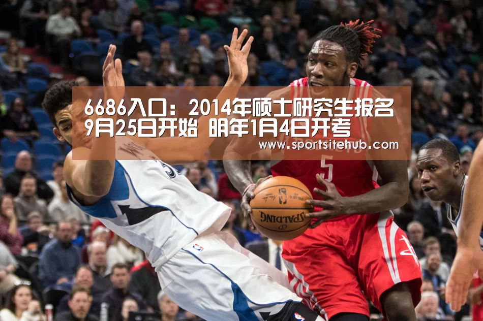 6686入口：2014年硕士研究生报名9月25日开始 明年1月4日开考