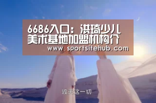 6686入口:洪琦少儿美术基地加盟机构介绍(图2) 6686直播